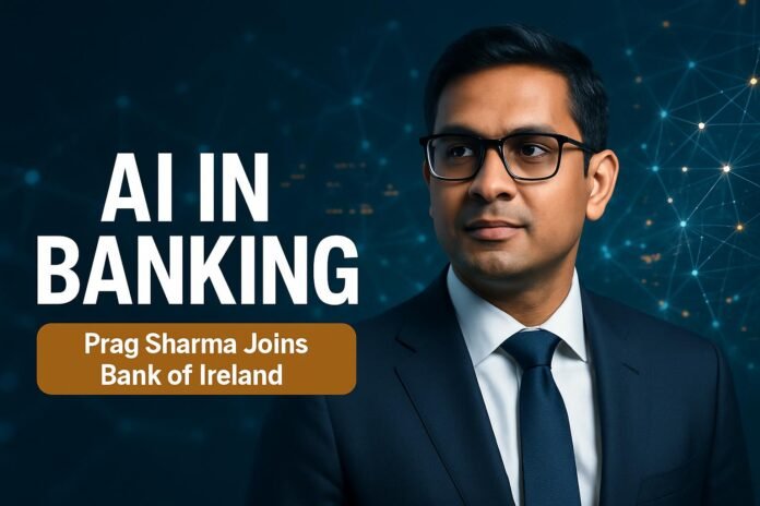 AI in Banking — AI in Banking: Prag Sharma Joins Bank of Ireland