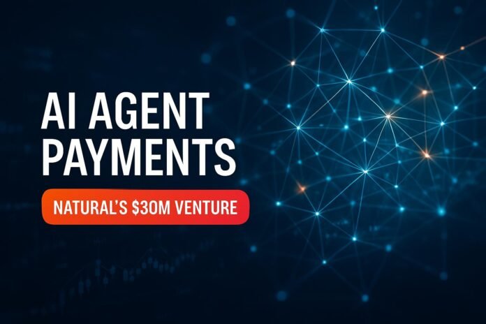 AI Agent Payments — AI Agent Payments: Natural's $30M Venture