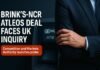 Brink's-NCR Atleos deal — Brink's-NCR Atleos Deal Faces UK Inquiry