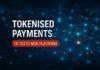 Tokenised Payments — Tokenised Payments: TD Tests New Platform