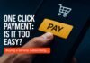 One Click Payment — One Click Payment: Is It Too Easy?